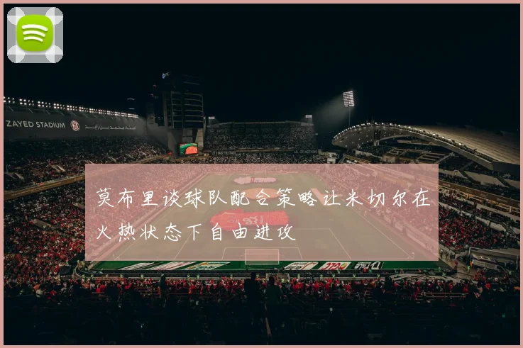 莫布里谈球队配合策略让米切尔在火热状态下自由进攻