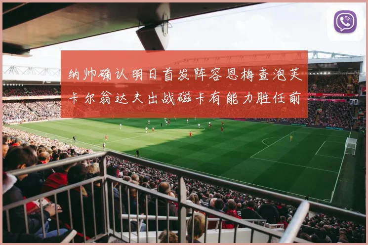 纳帅确认明日首发阵容恩梅查泡芙卡尔翁达夫出战磁卡有能力胜任前腰位置